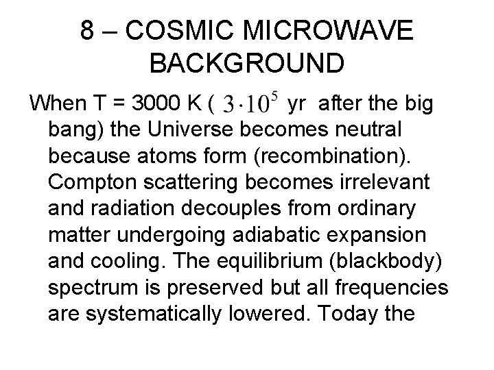 8 – COSMIC MICROWAVE BACKGROUND When T = 3000 K ( yr after the