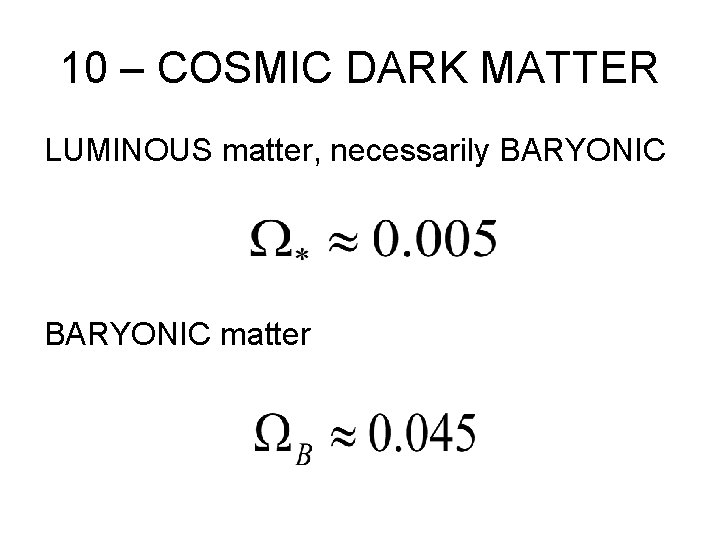 10 – COSMIC DARK MATTER LUMINOUS matter, necessarily BARYONIC matter 