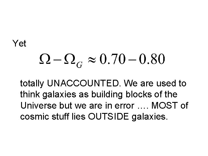 Yet totally UNACCOUNTED. We are used to think galaxies as building blocks of the
