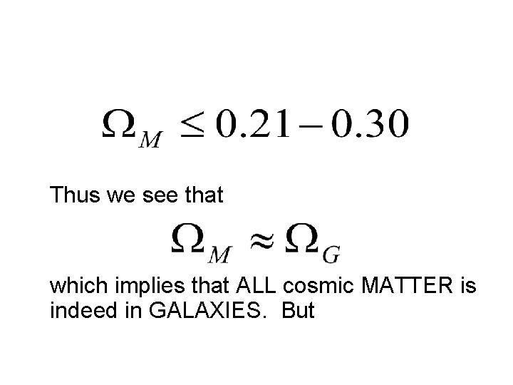 Thus we see that which implies that ALL cosmic MATTER is indeed in GALAXIES.