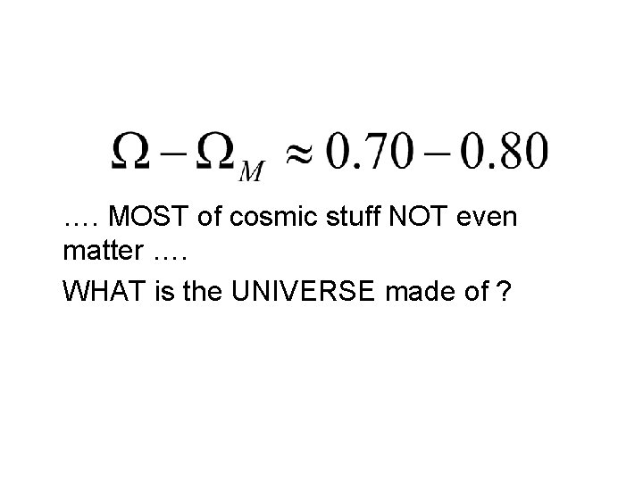 …. MOST of cosmic stuff NOT even matter …. WHAT is the UNIVERSE made