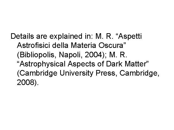 Details are explained in: M. R. “Aspetti Astrofisici della Materia Oscura” (Bibliopolis, Napoli, 2004);