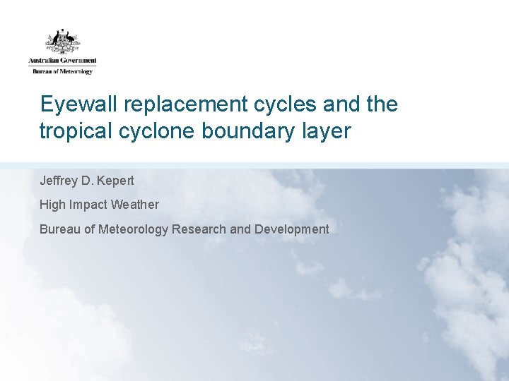 Eyewall replacement cycles and the tropical cyclone boundary layer Jeffrey D. Kepert High Impact
