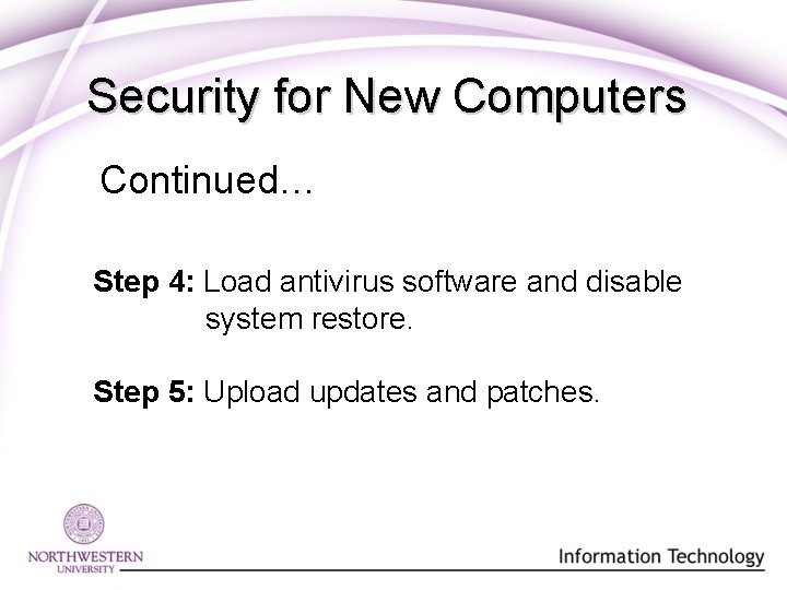 Security for New Computers Continued… Step 4: Load antivirus software and disable system restore. Security for New Computers Continued… Step 4: Load antivirus software and disable system restore.