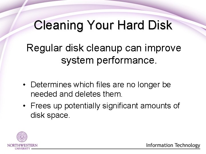Cleaning Your Hard Disk Regular disk cleanup can improve system performance. • Determines which Cleaning Your Hard Disk Regular disk cleanup can improve system performance. • Determines which