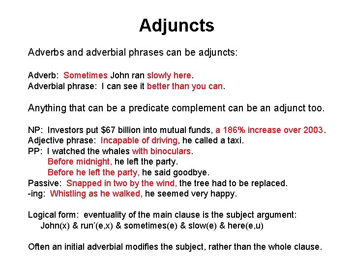 Adjuncts Adverbs and adverbial phrases can be adjuncts: Adverb: Sometimes John ran slowly here.