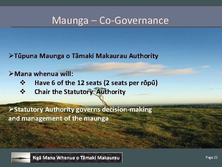Maunga – Co-Governance ØTūpuna Maunga o Tāmaki Makaurau Authority ØMana whenua will: v Have