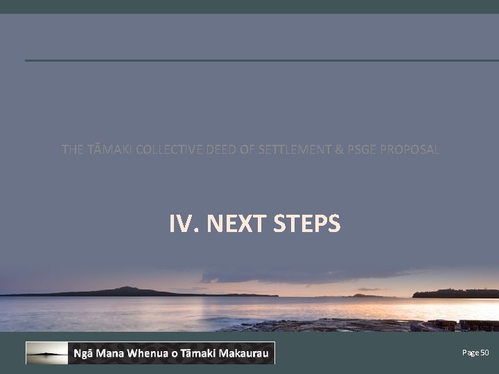 THE TĀMAKI COLLECTIVE DEED OF SETTLEMENT & PSGE PROPOSAL IV. NEXT STEPS Page 50