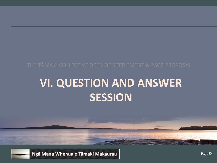 THE TĀMAKI COLLECTIVE DEED OF SETTLEMENT & PSGE PROPOSAL VI. QUESTION AND ANSWER SESSION