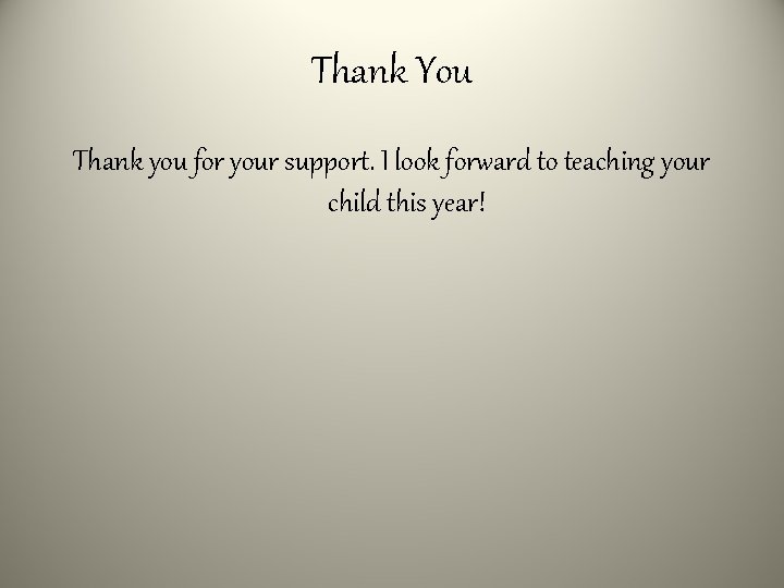 Thank You Thank you for your support. I look forward to teaching your child