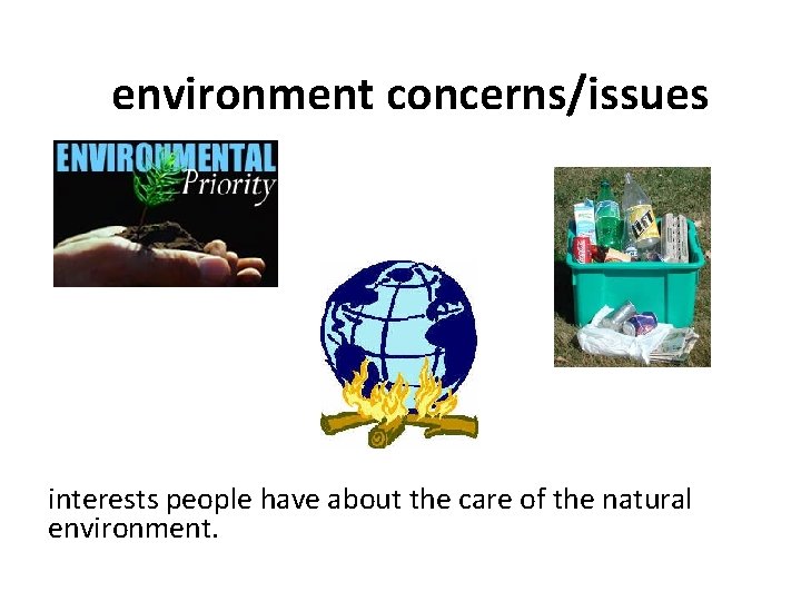 environment concerns/issues interests people have about the care of the natural environment. 