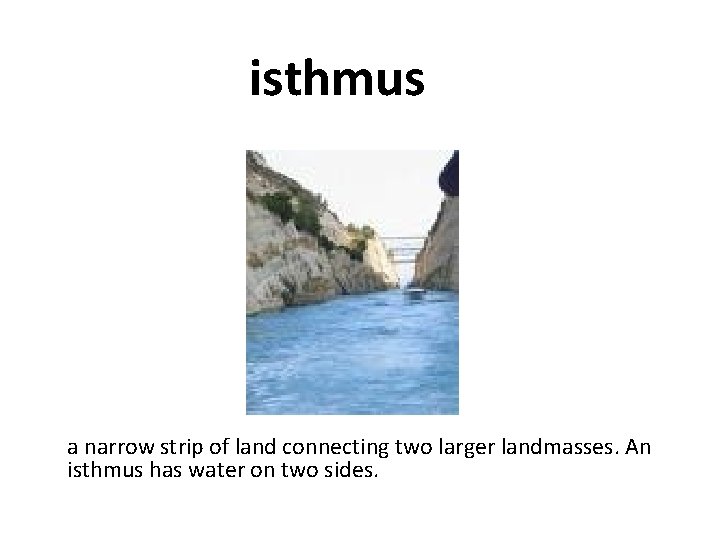 isthmus a narrow strip of land connecting two larger landmasses. An isthmus has water