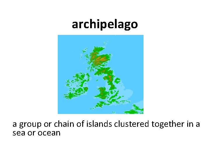 archipelago a group or chain of islands clustered together in a sea or ocean