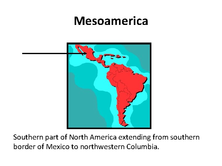 Mesoamerica Southern part of North America extending from southern border of Mexico to northwestern