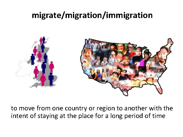 migrate/migration/immigration to move from one country or region to another with the intent of
