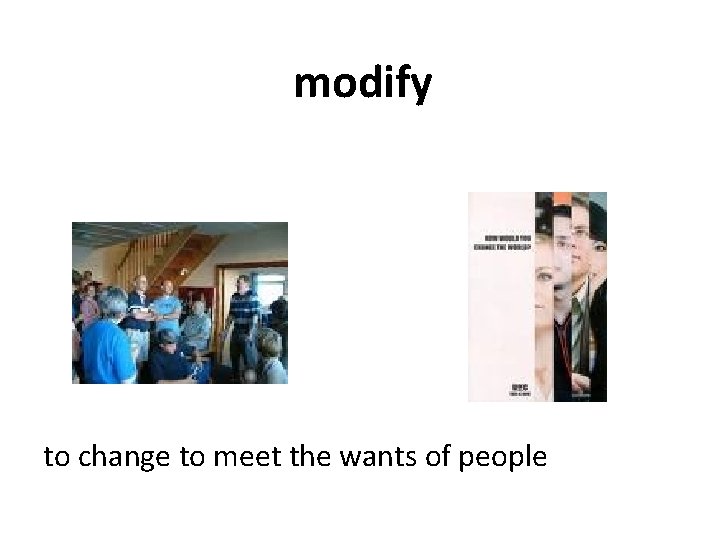 modify to change to meet the wants of people 