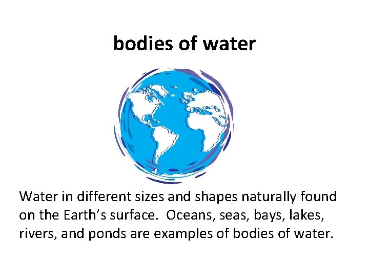 bodies of water Water in different sizes and shapes naturally found on the Earth’s