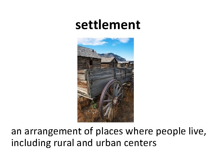 settlement an arrangement of places where people live, including rural and urban centers 