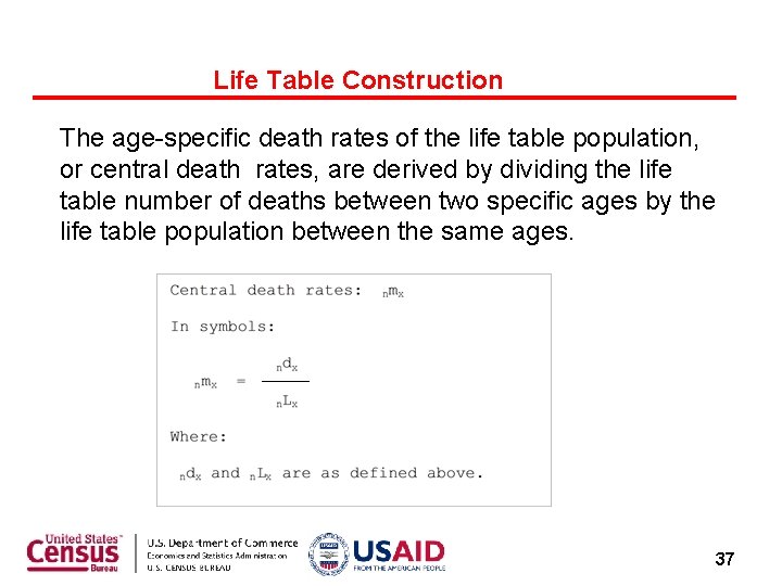 Life Table Construction The age-specific death rates of the life table population, or central