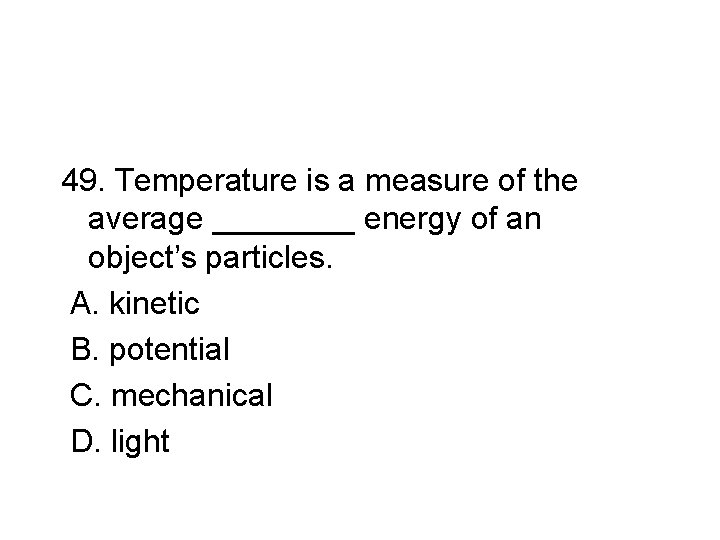 49. Temperature is a measure of the average ____ energy of an object’s particles.