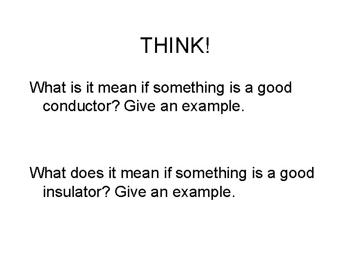 THINK! What is it mean if something is a good conductor? Give an example.
