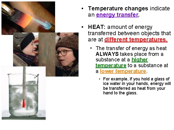  • Temperature changes indicate an energy transfer. • HEAT: amount of energy transferred