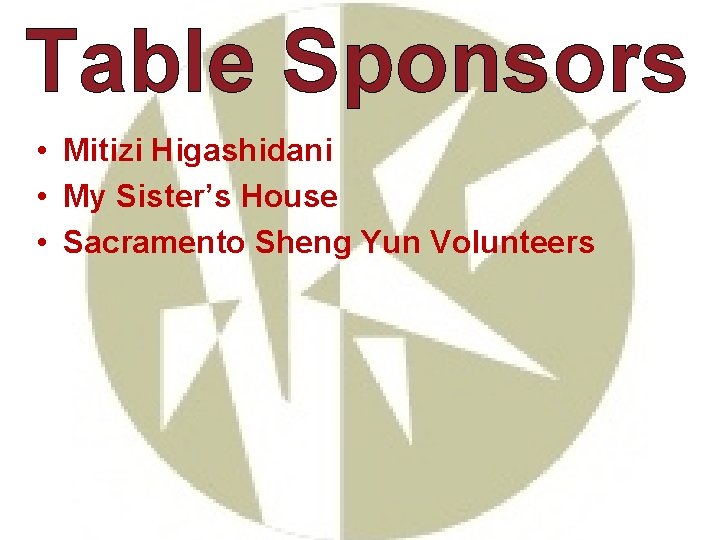 Table Sponsors • Mitizi Higashidani • My Sister’s House • Sacramento Sheng Yun Volunteers