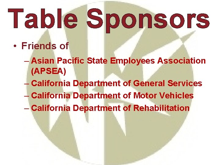 Table Sponsors • Friends of – Asian Pacific State Employees Association (APSEA) – California