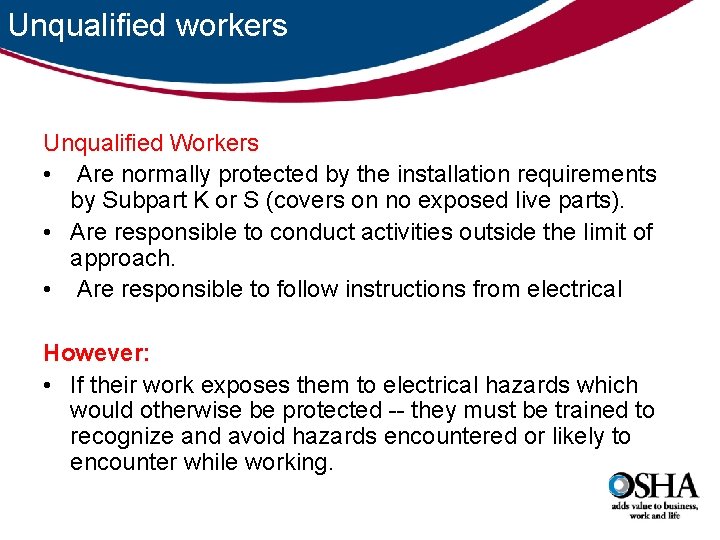 Unqualified workers Unqualified Workers • Are normally protected by the installation requirements by Subpart