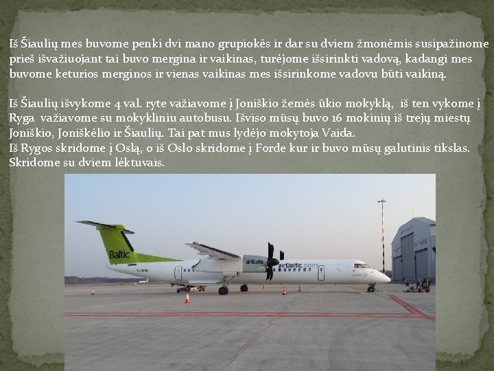 Iš Šiaulių mes buvome penki dvi mano grupiokės ir dar su dviem žmonėmis susipažinome