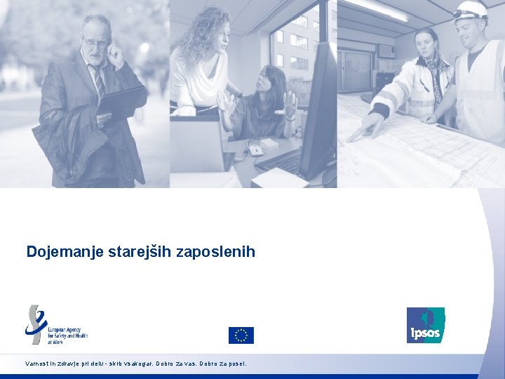 Dojemanje starejših zaposlenih Varnost in zdravje pri delu - skrb vsakogar. Dobro za vas.