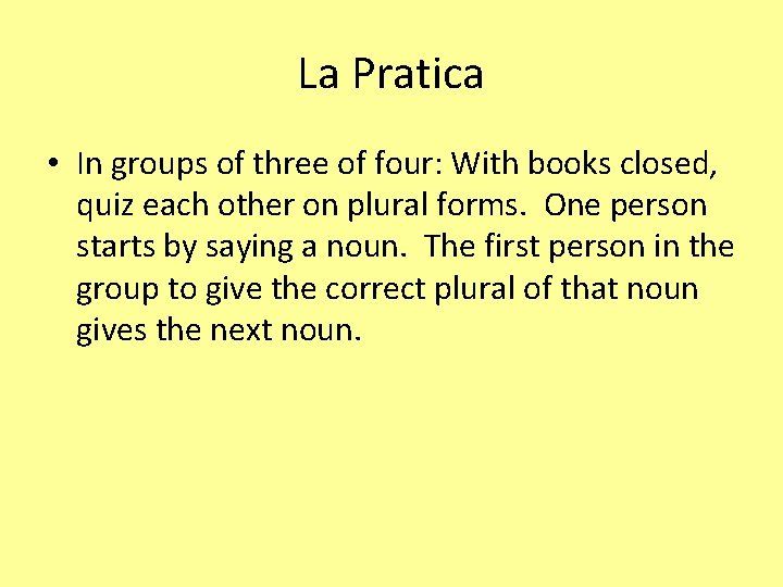 La Pratica • In groups of three of four: With books closed, quiz each