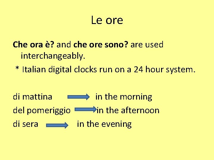 Le ore Che ora è? and che ore sono? are used interchangeably. * Italian