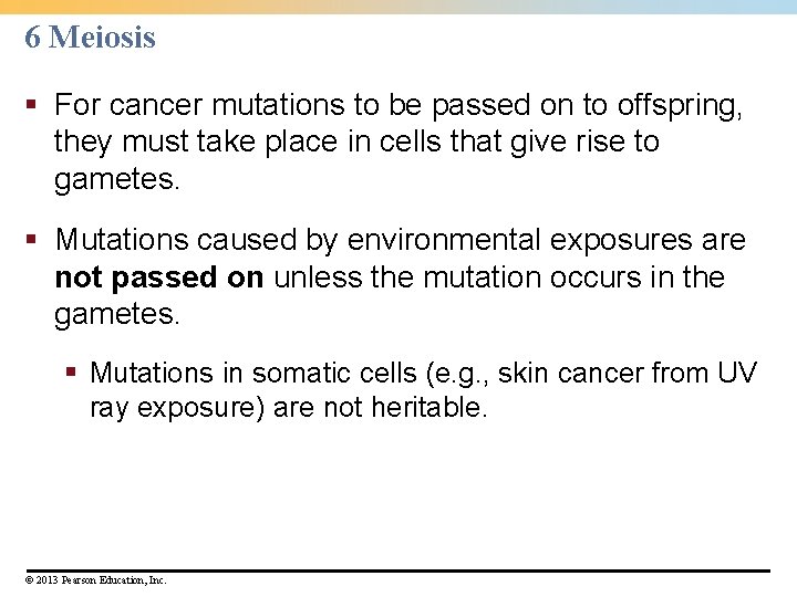 6 Meiosis § For cancer mutations to be passed on to offspring, they must 6 Meiosis § For cancer mutations to be passed on to offspring, they must