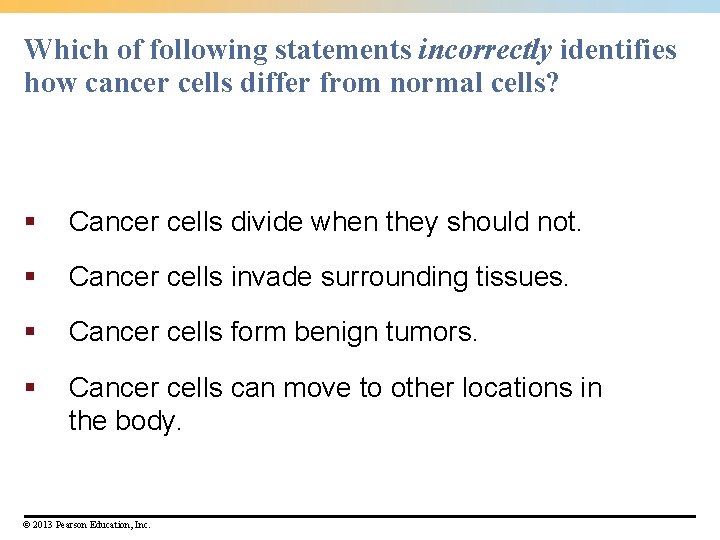 Which of following statements incorrectly identifies how cancer cells differ from normal cells? § Which of following statements incorrectly identifies how cancer cells differ from normal cells? §