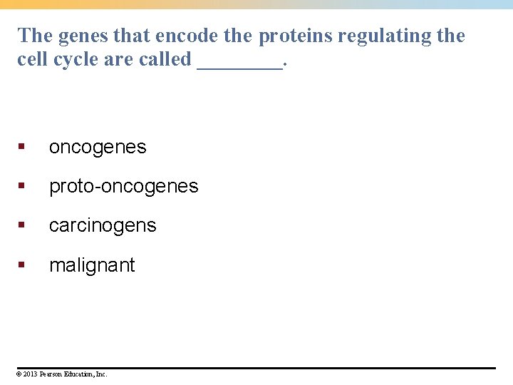 The genes that encode the proteins regulating the cell cycle are called ____. § The genes that encode the proteins regulating the cell cycle are called ____. §