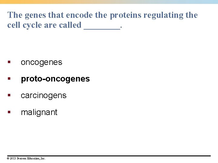 The genes that encode the proteins regulating the cell cycle are called ____. § The genes that encode the proteins regulating the cell cycle are called ____. §