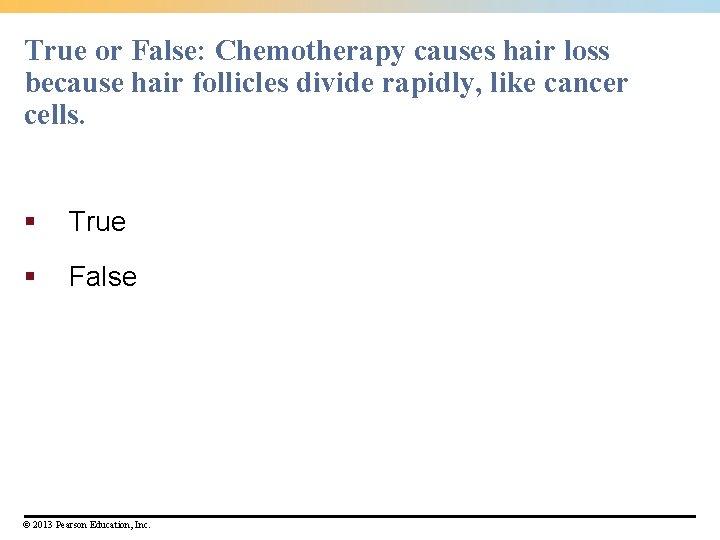 True or False: Chemotherapy causes hair loss because hair follicles divide rapidly, like cancer True or False: Chemotherapy causes hair loss because hair follicles divide rapidly, like cancer
