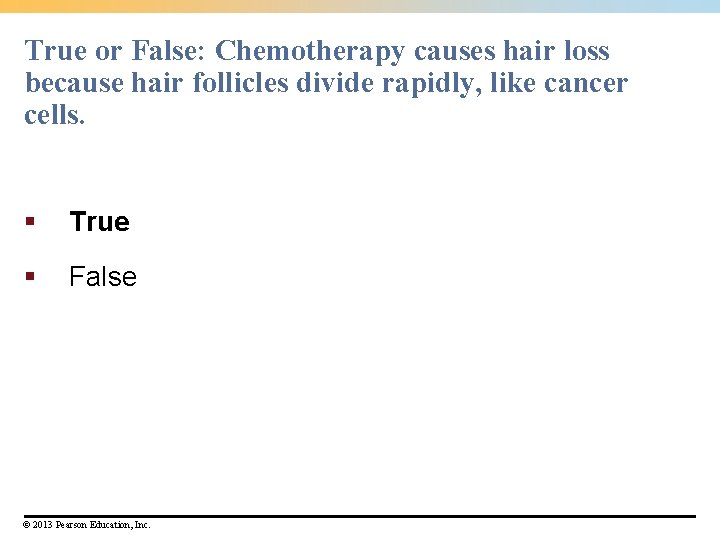 True or False: Chemotherapy causes hair loss because hair follicles divide rapidly, like cancer True or False: Chemotherapy causes hair loss because hair follicles divide rapidly, like cancer