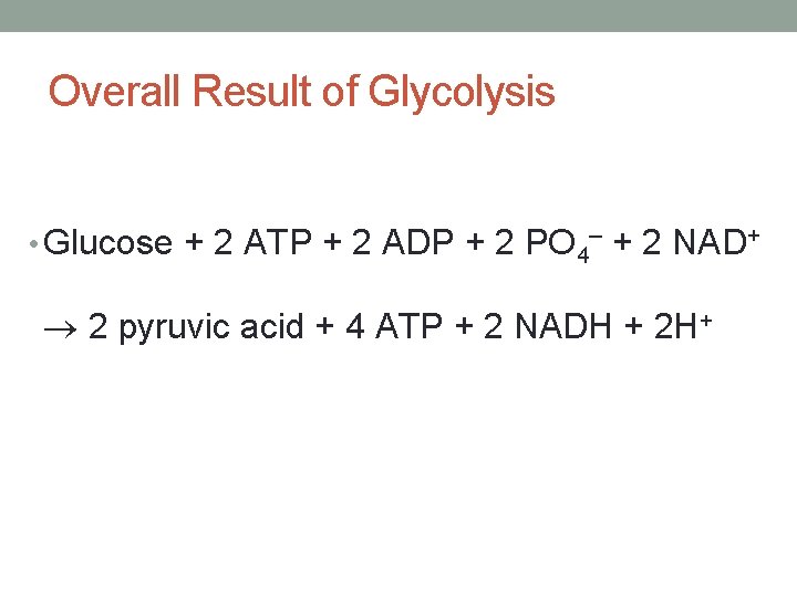 Overall Result of Glycolysis • Glucose + 2 ATP + 2 ADP + 2