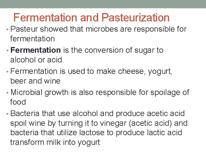 Fermentation and Pasteurization • Pasteur showed that microbes are responsible for fermentation • Fermentation