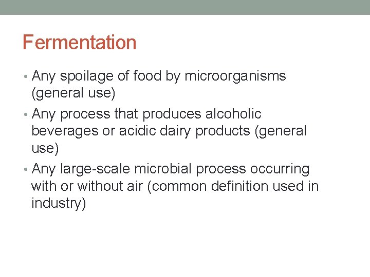 Fermentation • Any spoilage of food by microorganisms (general use) • Any process that