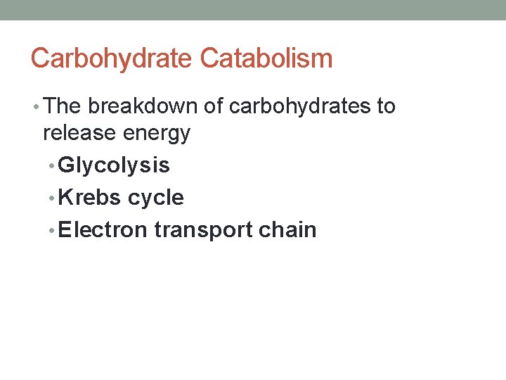 Carbohydrate Catabolism • The breakdown of carbohydrates to release energy • Glycolysis • Krebs