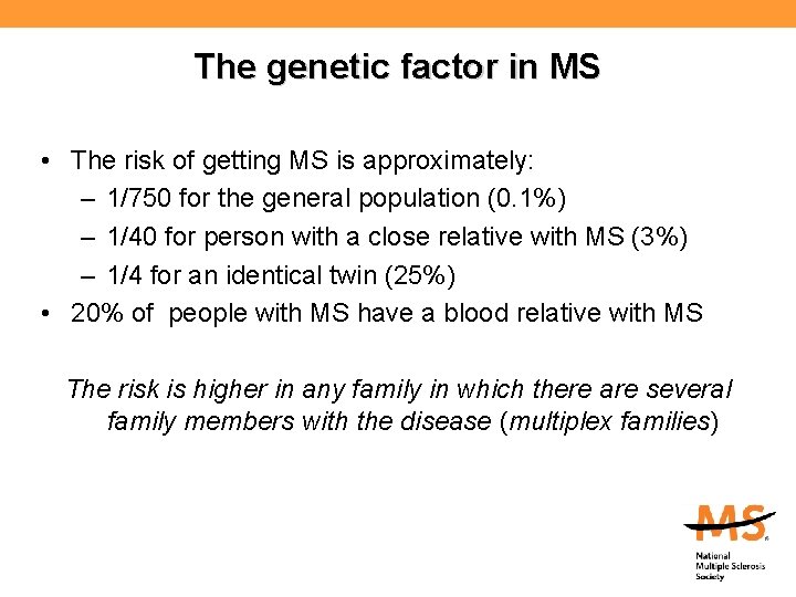 The genetic factor in MS • The risk of getting MS is approximately: –