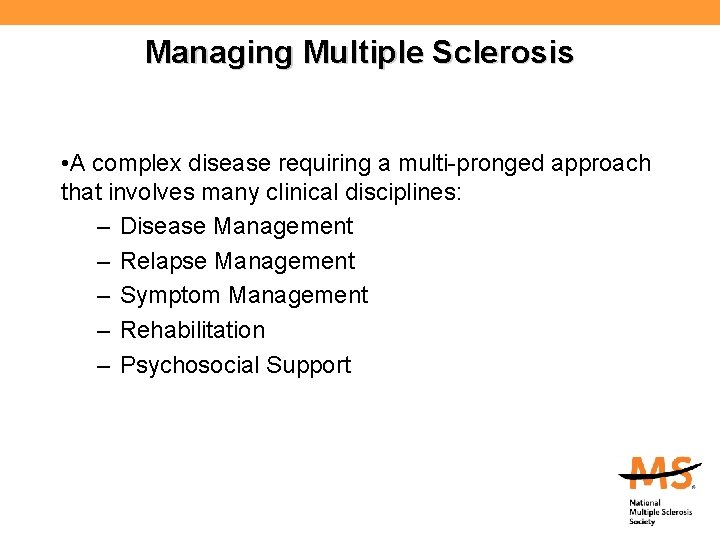 Managing Multiple Sclerosis • A complex disease requiring a multi-pronged approach that involves many