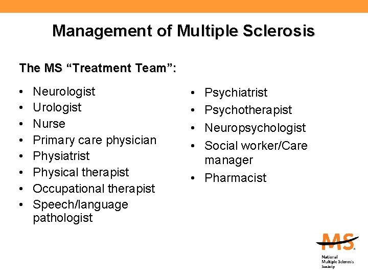 Management of Multiple Sclerosis The MS “Treatment Team”: • • Neurologist Urologist Nurse Primary