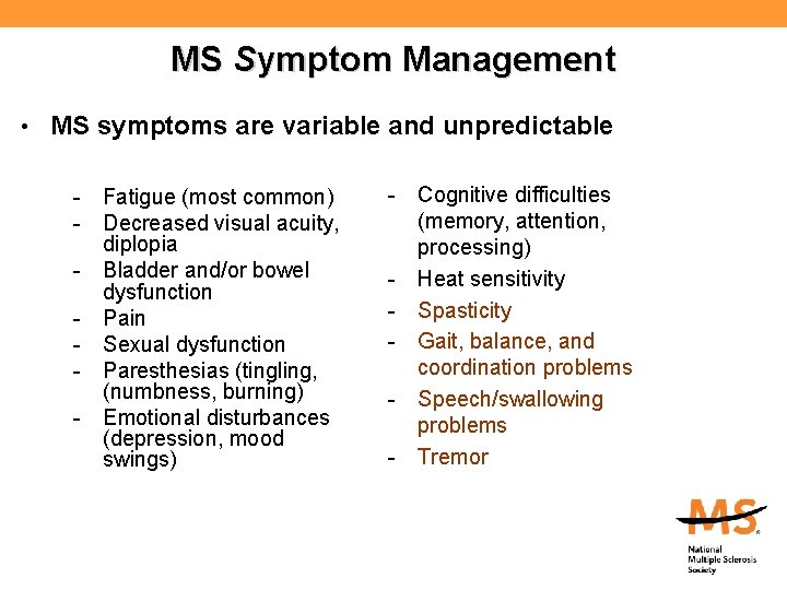 MS Symptom Management • MS symptoms are variable and unpredictable - Fatigue (most common)