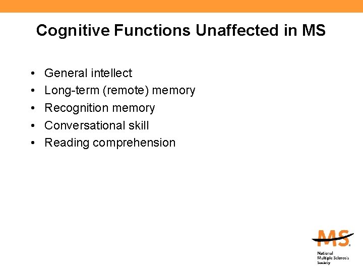 Cognitive Functions Unaffected in MS • • • General intellect Long-term (remote) memory Recognition