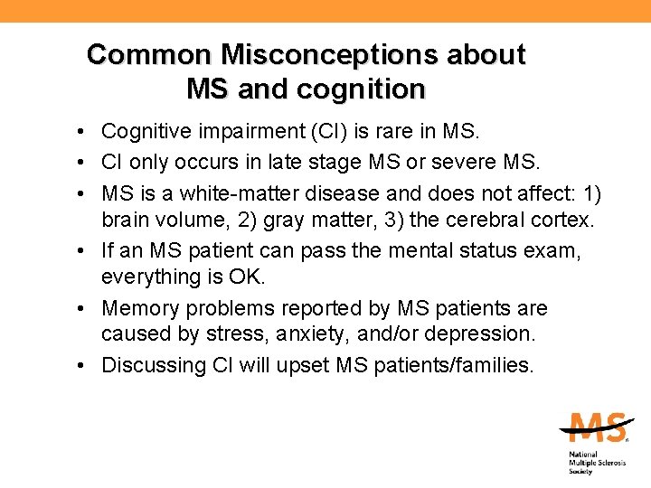 Common Misconceptions about MS and cognition • Cognitive impairment (CI) is rare in MS.