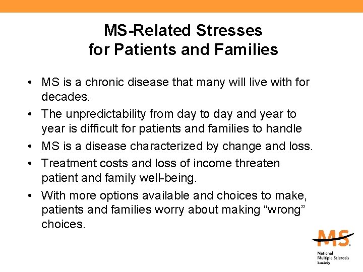 MS-Related Stresses for Patients and Families • MS is a chronic disease that many